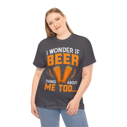 I Wonder If Beer Think About Me Too - Unisex Heavy Cotton Tee