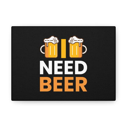 Need Beer - Canvas Gallery Wraps