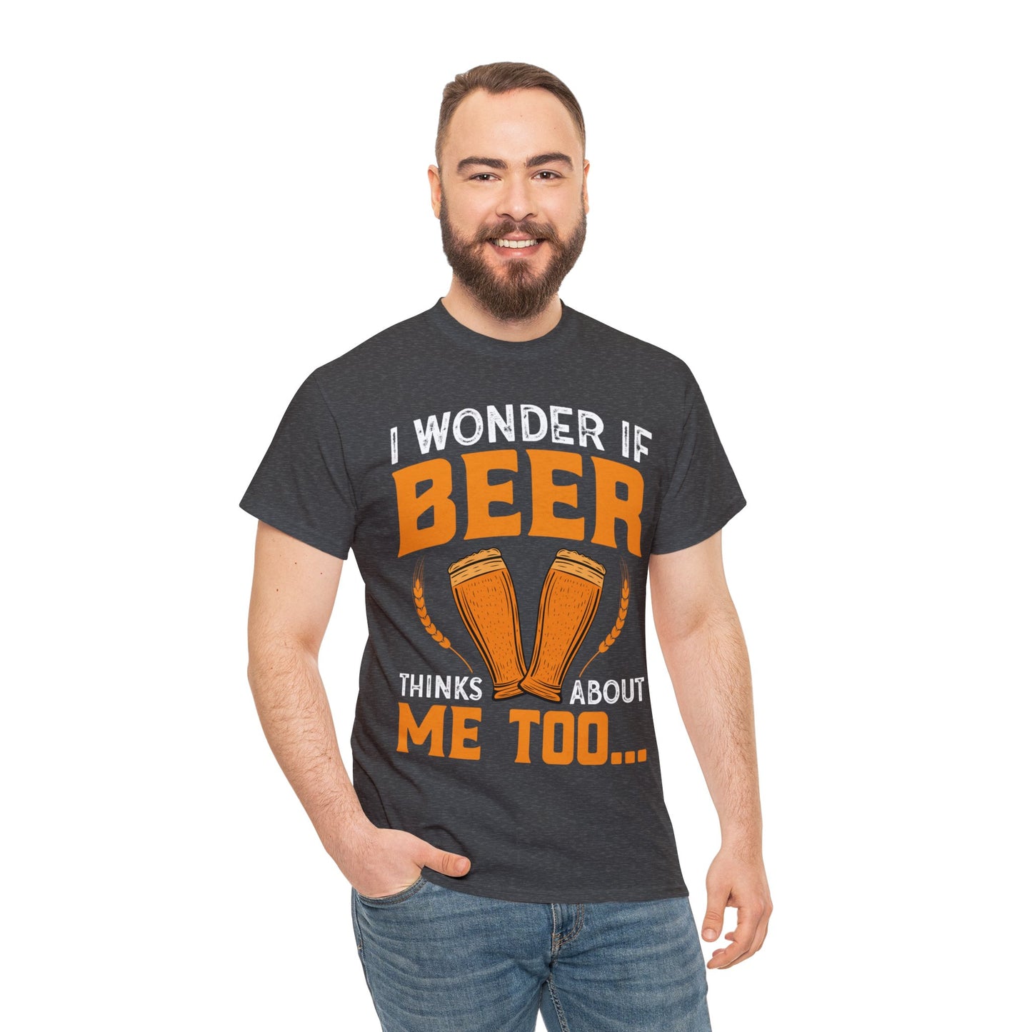 I Wonder If Beer Think About Me Too - Unisex Heavy Cotton Tee