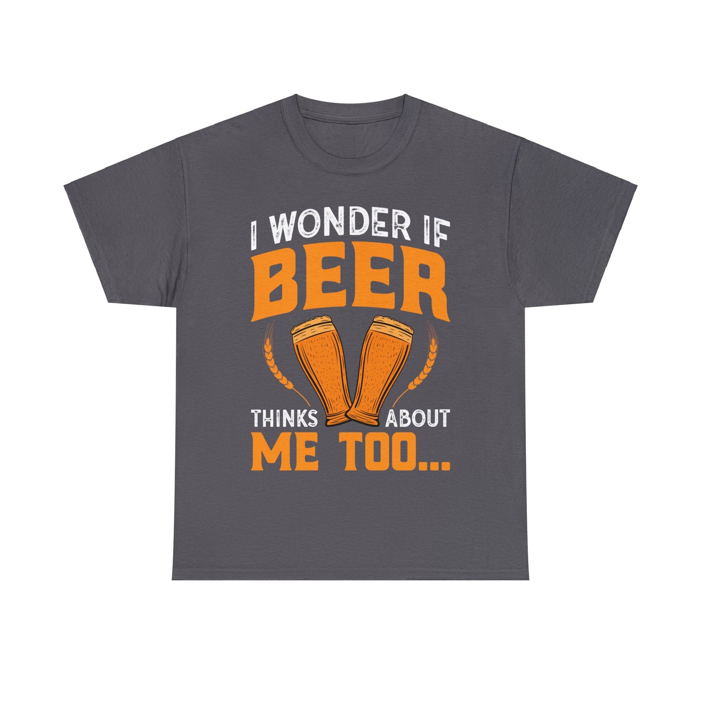 I Wonder If Beer Think About Me Too - Unisex Heavy Cotton Tee