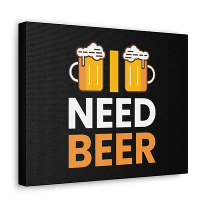 Need Beer - Canvas Gallery Wraps