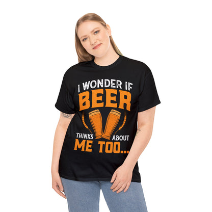 I Wonder If Beer Think About Me Too - Unisex Heavy Cotton Tee