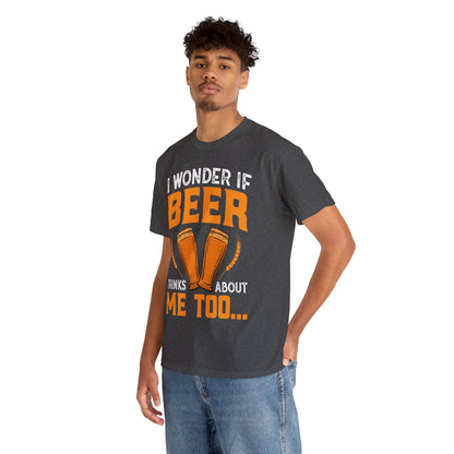 I Wonder If Beer Think About Me Too - Unisex Heavy Cotton Tee