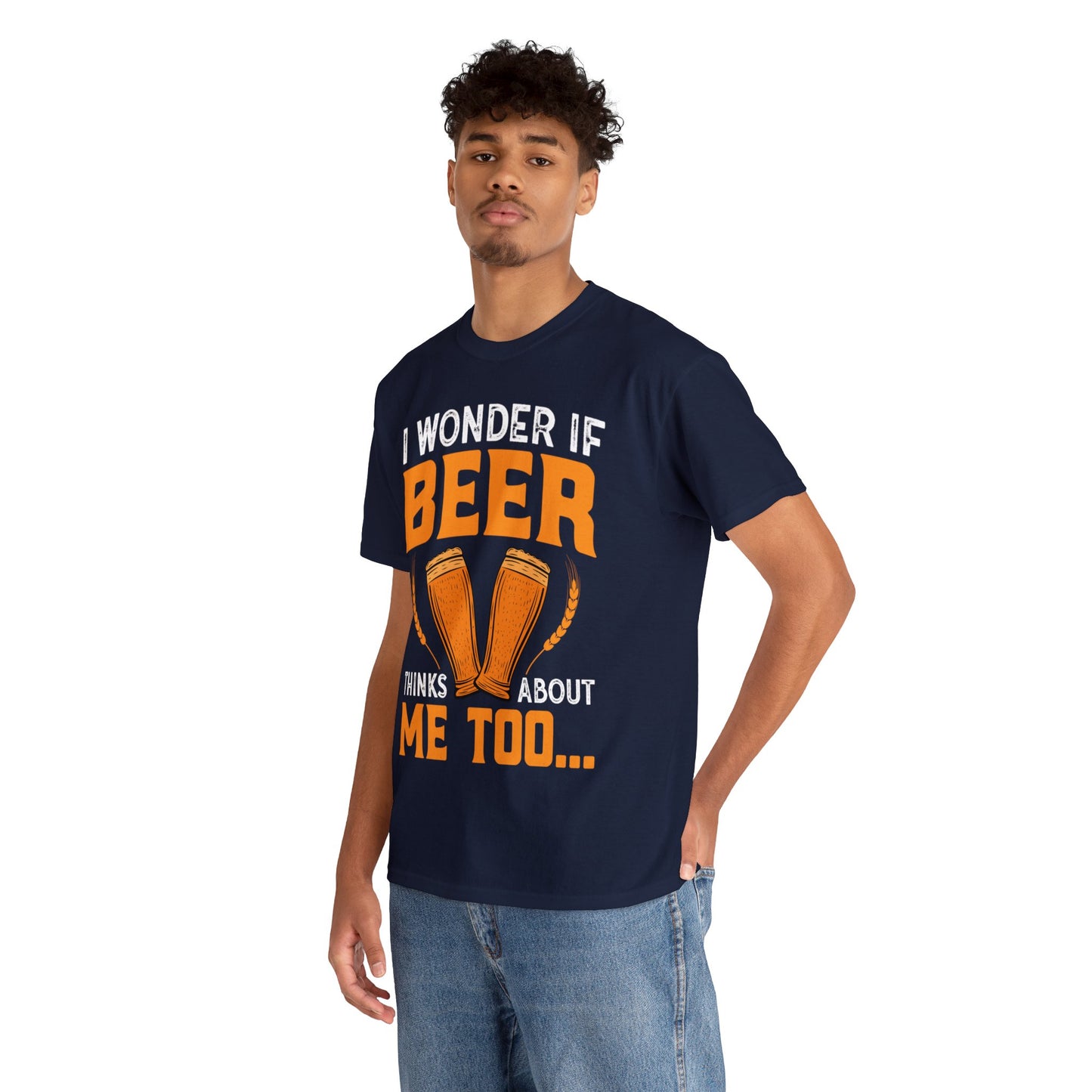 I Wonder If Beer Think About Me Too - Unisex Heavy Cotton Tee