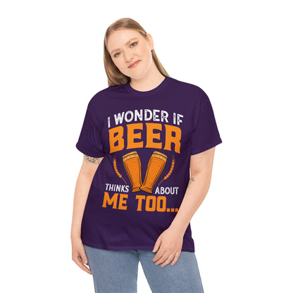 I Wonder If Beer Think About Me Too - Unisex Heavy Cotton Tee